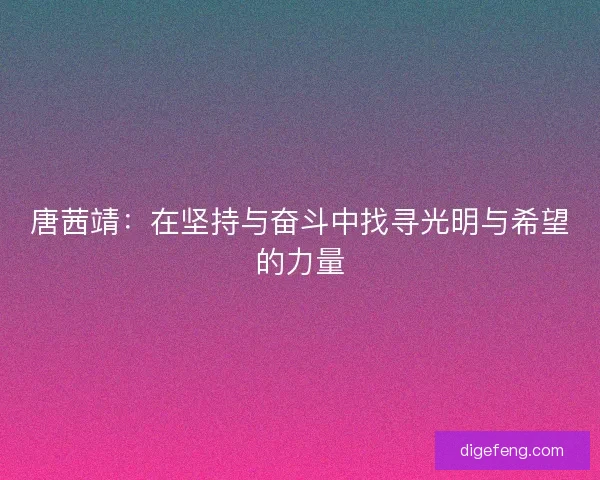 唐茜靖：在坚持与奋斗中找寻光明与希望的力量